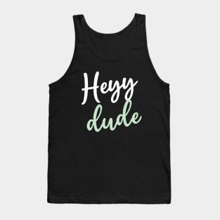 Heyy dude Tank Top